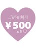 【全員】☆ご紹介割引￥500オフ☆
