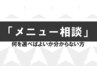 【何を選べばよいか分からない方はこちら】相談してメニューを決めましょう♪