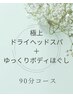 極上ドライヘッドスパ＆ボディほぐし 90分16500円→11800円 ＊ドリンク付き