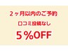 【口コミ投稿なし 5％OFF】２ヶ月以内のご予約で次回施術料金割引