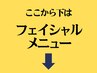 ここから下はフェイシャルメニューになります。