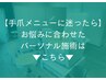 ▼【手爪メニューに迷ったら】お悩みに合わせたパーソナル施術はこちらから