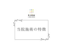 ケーナイン(K-nine)/☆当店の施術の特徴☆
