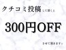 口コミ投稿で300円OFF！