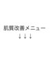 ↓ここから肌質改善メニュー↓