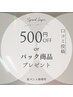 【口コミ割】口コミ次回お会計時　500円引き or パック商品プレゼント
