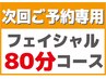 【次回ご予約専用】　各種フェイシャル80分コース　ご利用者限定です。