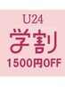 《学割U24》◎全MENU◎通常価格から【1500円割引】※平日13～18時限定