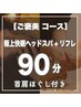 【90分】ご褒美コース 極上快眠ヘッドスパ60分＋リフレ30分 ¥9,900→