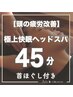 【45分】頭が重いと思ったら ☆ 極上快眠ヘッドスパ＋首ほぐし　¥4,950→