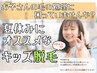 【8歳～キッズ脱毛】《全身》お子様への未来のプレゼント☆お試し体験￥5450～