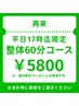 再来【平日17時までのスタート限定】　整体60分コース ￥6,300⇒￥5,800