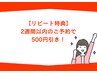 【リピート特典】2週間以内のご予約で500円引き！