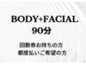 BODY+FACIAL90分ご希望の方☆クチコミ特典プレゼント10分サービス♪ 