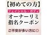 【男女OK】初回フェイシャル・ボディ/オーナー指名クーポン♪(指名料+500円)