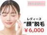 ［レディース脱毛］顔脱毛￥6,000(完全都度払い)