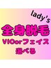 【女性脱毛】全身(VIOかフェイス選べる)特別価格￥7800／毛穴・顔脱毛・眉上