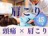 【初夏限定】45分　頭痛 × 肩こり 6600→3900(お試しコース）