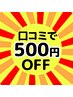 【何回でも500円オフ】口コミ投稿でどのメニューでも500円オフ！