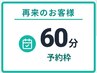 【60分】いつもお越しいただいている方で、60分コースで予約したい方