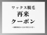 【ワックス脱毛】次回予約クーポン◆最終来店から2か月以上経過の方￥6500