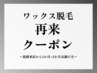 【ワックス脱毛】次回予約クーポン◆最終来店から1ヶ月半~2ヵ月以内¥6000