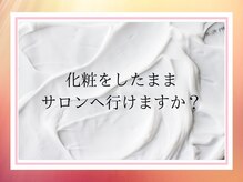 フェイシャルサロン ミギー(Miggie)/化粧したままサロンへ行けますか
