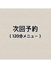 次回予約120分メニュー