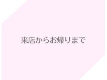 フィズ アイ ビューティ豊橋山田店(fiz)/ご来店～お帰りまで