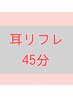 【耳リフレ45分】耳そうじ＆耳ツボマッサージ