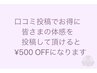 全員　【口コミ投稿者限定】口コミ投稿して頂いた方へ特典として¥500 OFF