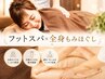 【足集中デトックス】全身ほぐし60分＋フットスパ20分 ￥5,730｜むくみ改善