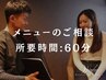 ☆メニュー選びにお悩みの方はこちらから☆《所要時間の目安:60分》