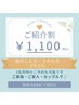 ［ご本人様もご紹介者様も♪］紹介割1100円オフ！