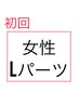 【初回半額】　レディースLパーツ1回2500円