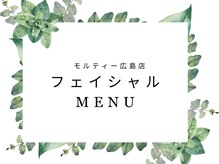 モルティー 広島店(Molti)/フェイシャルメニュー
