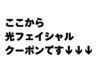 ここから光フェイシャルクーポンです↓↓