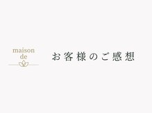 メゾンデ(maison de)/お客様のご感想をご紹介します♪