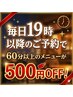 【リピーター様用♪】19時以降のみ有効♪ 60分以上のメニュー選択で500円OFF