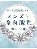 ◆ メンズ脱毛 ◆ 初回【全身脱毛(VIOなし)】¥10000　 