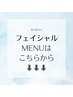 ↓フェイシャルメニューはこちらから↓　※まつげ、ネイルは下にあります