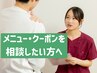 【どのメニューが合うか分からない方へ】あなたに最適な施術をご提案します。