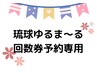 【店舗内回数券ご利用のお客様】琉球ゆるま～る40分