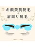 【女性】お顔脱毛＋眉周り脱毛【男性】ひげ脱毛＋眉周り脱毛￥23000→￥12500
