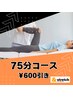 【75分コースどれでも！¥600引き】☆75分限定☆
