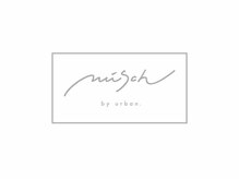 ミッシュ バイ アーバン(misch by urban.)