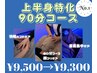 【人気No.1メニュー】上半身を集中的に！《90分コース》¥9,500→¥9,300