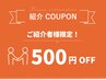 【お友達紹介】ご紹介者様限定で通常メニューから500円OFF！