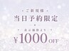 ご新規様当日予約限定*表示金額より¥1000 OFF!!