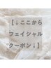 【↓ここからフェイシャルクーポン↓】
